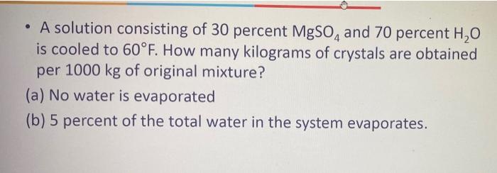 A Solution Consisting Of 30 Percent Mgso And 70 Percent H2o Is Cooled To 60 F How Many Kilograms Of Crystals Are Obt 1