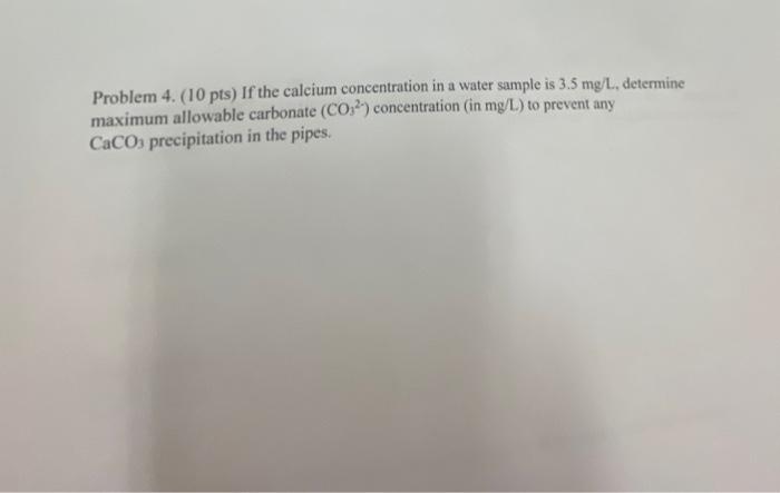 Problem 4 10 Pts If The Calcium Concentration In A Water Sample Is 3 5 Mg L Determine Maximum Allowable Carbonate C 1