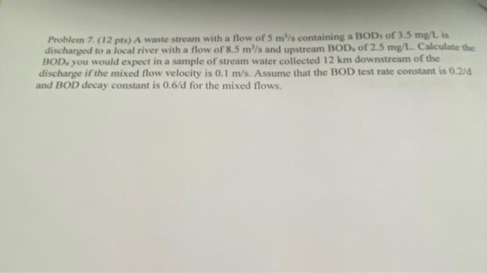 Problem 7 12 Pts A Waste Stream With A Flow Of 5 M S Containing A Bods Of 3 5 Mg L Is Discharged To A Local River Wit 1