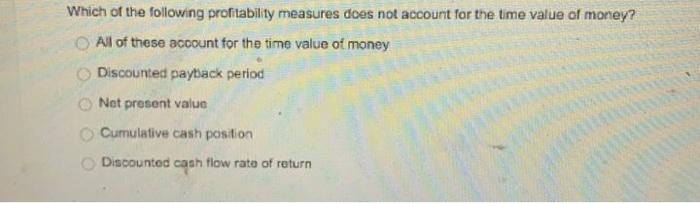 Which Of The Following Profitability Measures Does Not Account For The Time Value Of Money All Of These Account For The 1