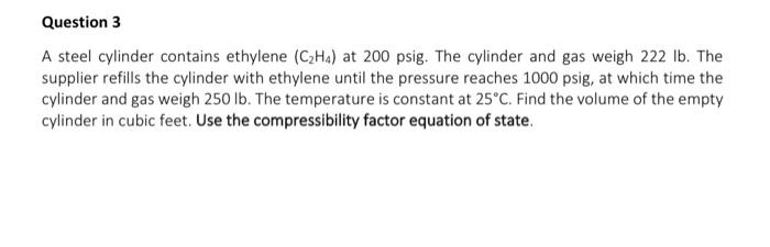Question 3 A Steel Cylinder Contains Ethylene C2ha At 200 Psig The Cylinder And Gas Weigh 222 Lb The Supplier Refill 1