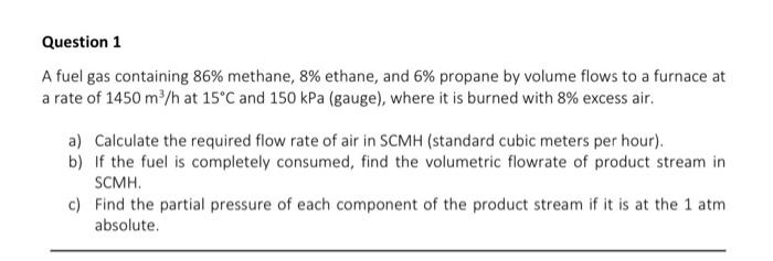 Question 1 A Fuel Gas Containing 86 Methane 8 Ethane And 6 Propane By Volume Flows To A Furnace At A Rate Of 1450 M 1
