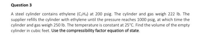 Question 3 A Steel Cylinder Contains Ethylene Czha At 200 Psig The Cylinder And Gas Weigh 222 Lb The Supplier Refill 2