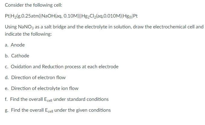 Consider The Following Cell Pt H2 G 0 25atm Naoh Aq 0 10m Hg2cl2 Aq 0 010m Hpt Using Nano3 As A Salt Bridge And T 1