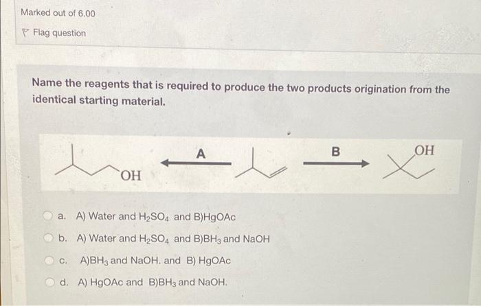 Marked Out Of 6 00 Flag Question Name The Reagents That Is Required To Produce The Two Products Origination From The Ide 1