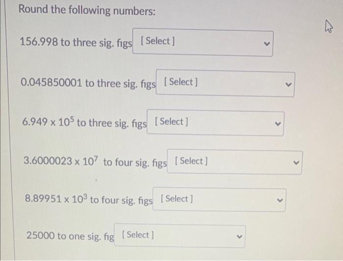 Round The Following Numbers W 156 998 To Three Sig Figs Select 0 045850001 To Three Sig Figs Select 6 949 X 105 1