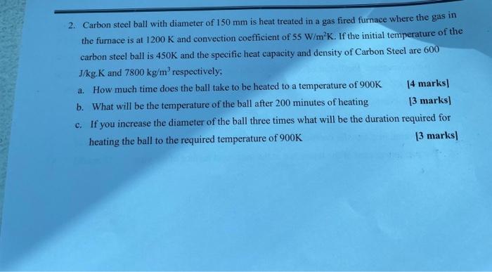 2 Carbon Steel Ball With Diameter Of 150 Mm Is Heat Treated In A Gas Fired Furnace Where The Gas In The Furnace Is At 1 1