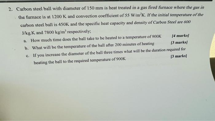 2 Carbon Steel Ball With Diameter Of 150 Mm Is Heat Treated In A Gas Fired Furnace Where The Gas In The Furnace Is At 1 1
