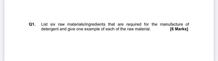 Q1 List Six Raw Materials Ingredients That Are Required For The Manufacture Of Detergent And Give One Example Of Each O 1