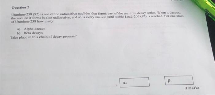 Question 2 Uranium 238 92 Is One Of The Radioactive Nuclides That Forms Part Of The Uranium Decay Series When It Deca 1