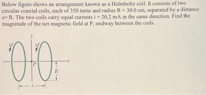 Below Figure Shows An Arrangement Known As A Helmholtz Coil It Consists Of Two Circular Coaxial Coils Each Of 350 Turn 1