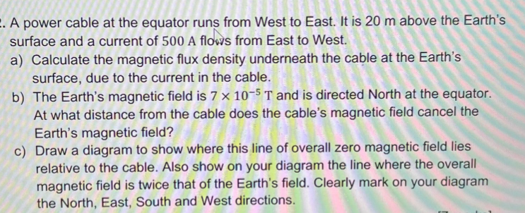 A Power Cable At The Equator Runs From West To East It Is 20 M Above The Earth S Surface And A Current Of 500 A Flow 1