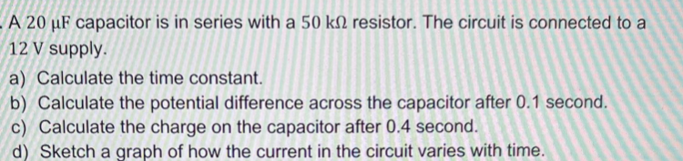 A 20 Uf Capacitor Is In Series With A 50 K Resistor The Circuit Is Connected To A 12 V Supply A Calculate The Time Co 1