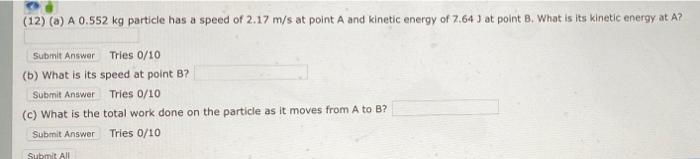 12 A A 0 552 Kg Particle Has A Speed Of 2 17 M S At Point A And Kinetic Energy Of 7 64 At Point B What Is Its Kine 1