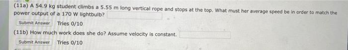 110 A 54 9 Kg Student Climbs A 5 55 M Long Vertical Rope And Stops At The Top What Must Her Average Speed Be In Order 1