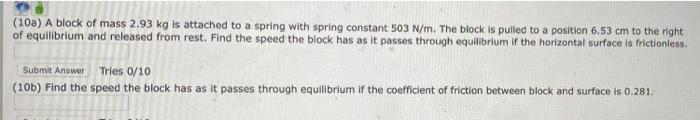103 A Block Of Mass 2 93 Kg Is Attached To A Spring With Spring Constant 503 N M The Block Is Pulled To A Position 6 1