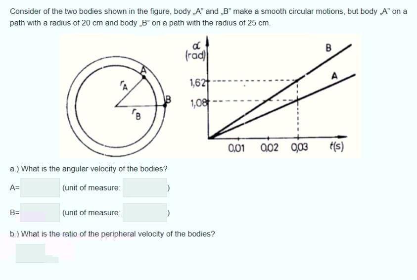 Consider Of The Two Bodies Shown In The Figure Body A And B Make A Smooth Circular Motions But Body A On A Path W 1