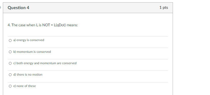 Question 4 1 Pts 4 The Case When Lis Not L Qdot Means A Energy Is Conserved Ob Momentum Is Conserved Oc Both Ene 1