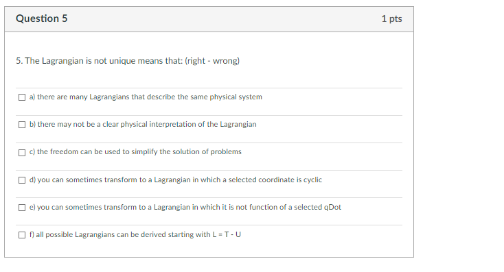 Question 5 1 Pts 5 The Lagrangian Is Not Unique Means That Right Wrong A There Are Many Lagrangians That Describe 1