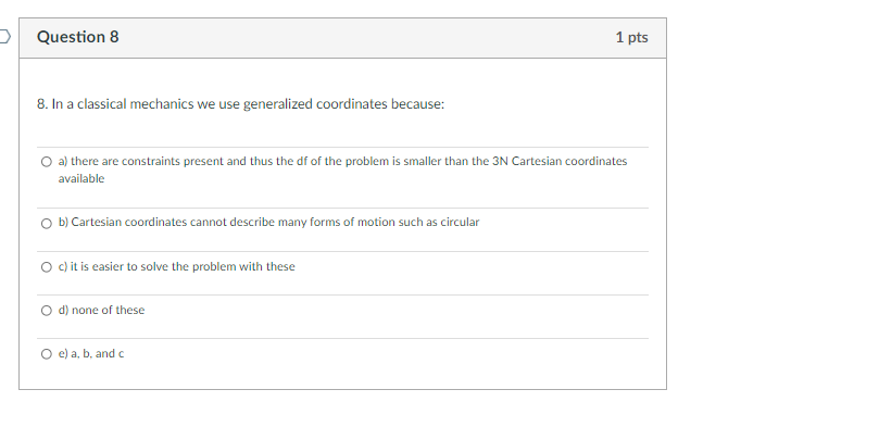 Question 8 1 Pts 8 In A Classical Mechanics We Use Generalized Coordinates Because A There Are Constraints Present An 1