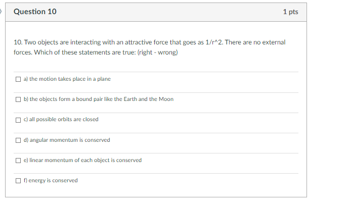 Question 10 1 Pts 10 Two Objects Are Interacting With An Attractive Force That Goes As 1 R 2 There Are No External F 1