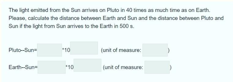 The Light Emitted From The Sun Arrives On Pluto In 40 Times As Much Time As On Earth Please Calculate The Distance Bet 1