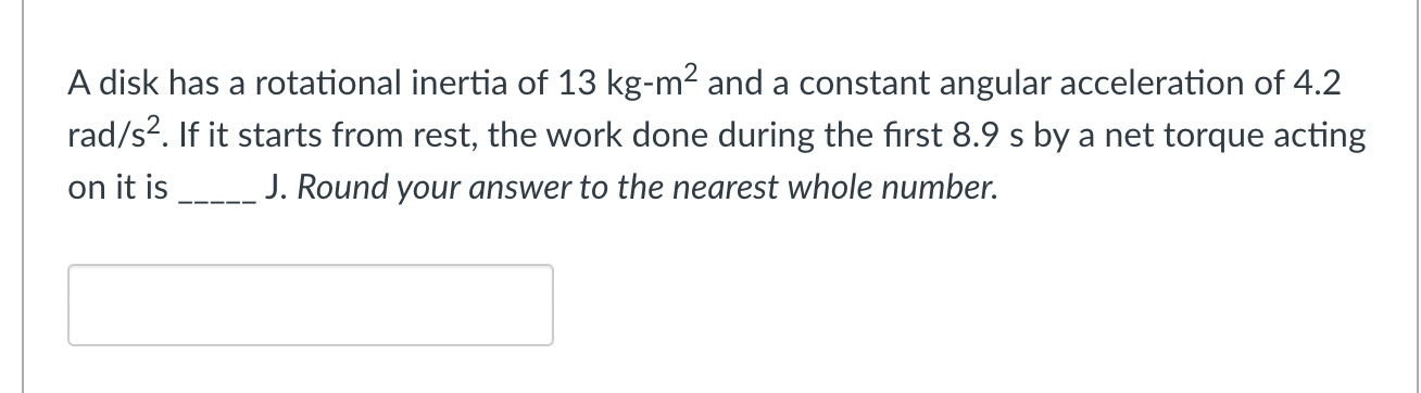 A A Disk Has A Rotational Inertia Of 13 Kg M2 And A Constant Angular Acceleration Of 4 2 Rad S2 If It Starts From Rest 1