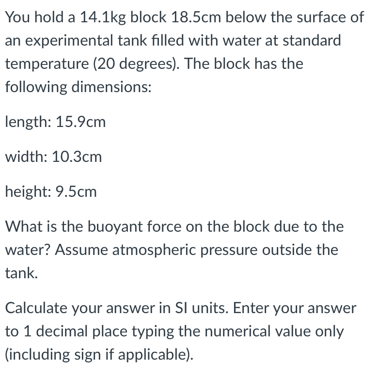 You Hold A 14 1kg Block 18 5cm Below The Surface Of An Experimental Tank Filled With Water At Standard Temperature 20 D 1