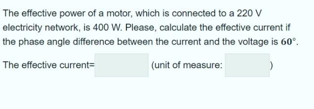 The Effective Power Of A Motor Which Is Connected To A 220 V Electricity Network Is 400 W Please Calculate The Effec 1