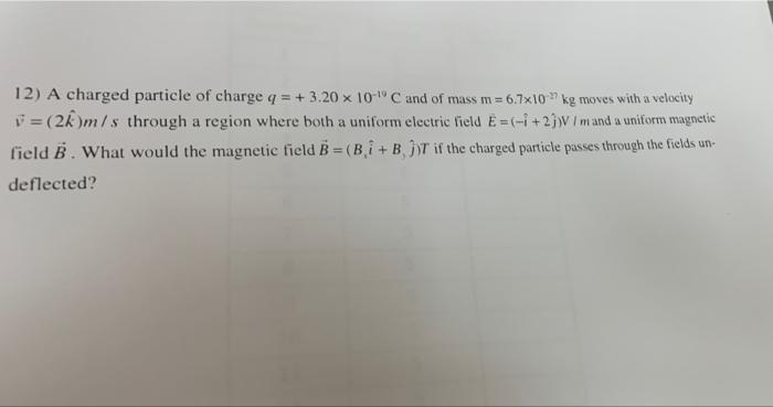 12 A Charged Particle Of Charge Q 3 20 X 10 C And Of Mass M 6 7x10 Kg Moves With A Velocity V 2km S Through A Re 1