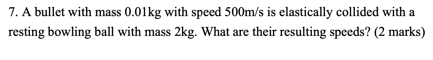7 A Bullet With Mass 0 01kg With Speed 500m S Is Elastically Collided With A Resting Bowling Ball With Mass 2kg What A 1