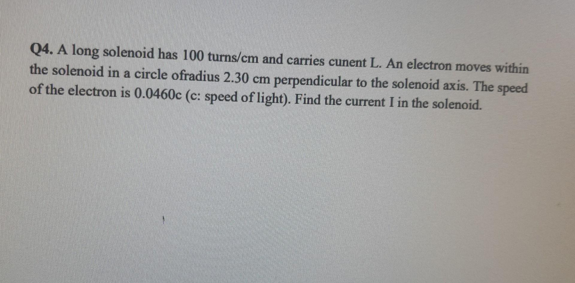 Q4 A Long Solenoid Has 100 Turns Cm And Carries Cunent L An Electron Moves Within The Solenoid In A Circle Ofradius 2 1