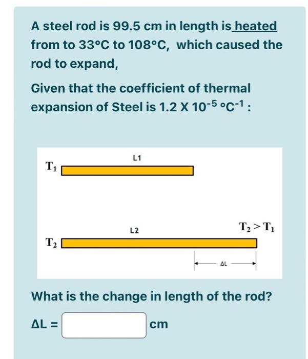 A Steel Rod Is 99 5 Cm In Length Is Heated From To 33 C To 108 C Which Caused The Rod To Expand Given That The Coeffic 1