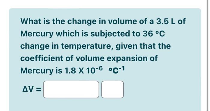 What Is The Change In Volume Of A 3 5 L Of Mercury Which Is Subjected To 36 C Change In Temperature Given That The Coe 1