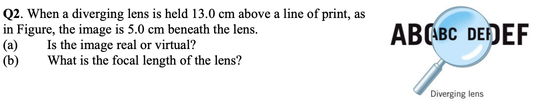A Q2 When A Diverging Lens Is Held 13 0 Cm Above A Line Of Print As In Figure The Image Is 5 0 Cm Beneath The Lens 1