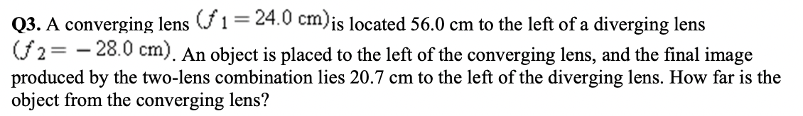 Q3 A Converging Lens 1 24 0 Cm Is Located 56 0 Cm To The Left Of A Diverging Lens 2 28 0 Cm An Object Is Plac 1