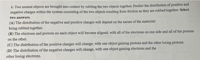 1 Two Neutral Objects Are Brought Into Contact By Rubbing The Two Objects Together Predict The Distribution Of Positiv 1