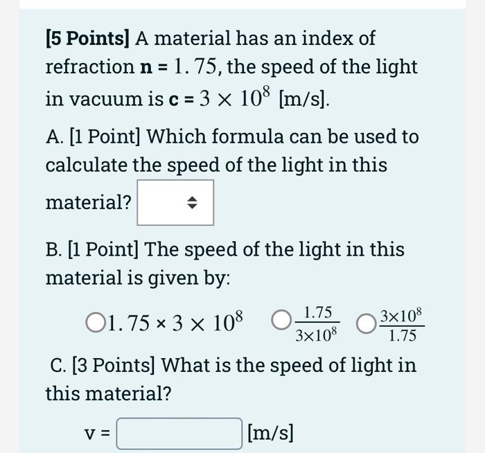 5 Points A Material Has An Index Of Refraction N 1 75 The Speed Of The Light In Vacuum Is C 3 X 108 M S A 1 1