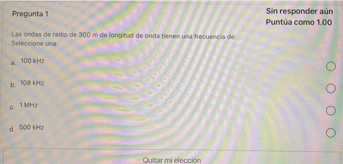 Pregunta 1 Sin Responder Aun Puntua Como 1 00 Las Ondas De Radio De 300 M De Longitud De Onda Tienen Una Frecuencia De 1