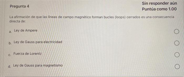 Pregunta 4 Sin Responder Aun Puntua Como 1 00 La Afirmacion De Que Las Lineas De Campo Magnetico Forman Bucles Loops C 1