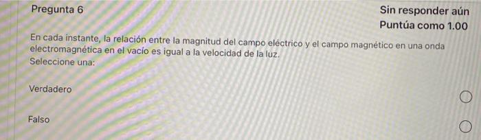 Pregunta 6 Sin Responder Aun Puntua Como 1 00 En Cada Instante La Relacion Entre La Magnitud Del Campo Electrico Y El C 1