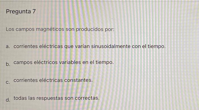 Pregunta 7 Los Campos Magneticos Son Producidos Por A Corrientes Electricas Que Varian Sinusoidalmente Con El Tiempo 1