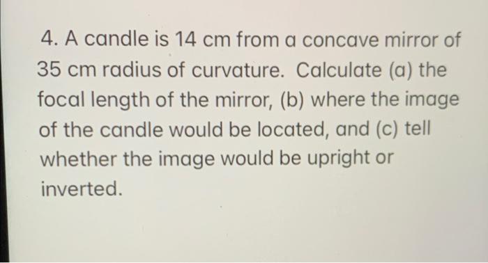 4 A Candle Is 14 Cm From A Concave Mirror Of 35 Cm Radius Of Curvature Calculate A The Focal Length Of The Mirror 1