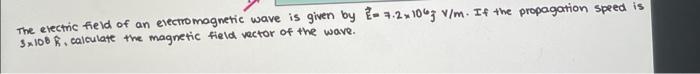 The Electric Field Of An Evectromagnetic Wave Is Given By E 42 1067 Vim If The Propagation Speed Is 3x100 Calculate 1