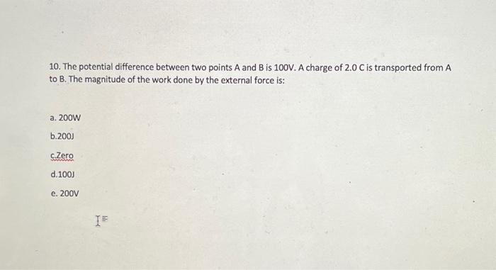 10 The Potential Difference Between Two Points A And B Is 100v A Charge Of 2 0 C Is Transported From A To B The Magni 1