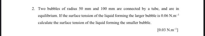 2 Two Bubbles Of Radius 50 Mm And 100 Mm Are Connected By A Tube And Are In Equilibrium If The Surface Tension Of The 1