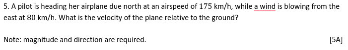 5 A Pilot Is Heading Her Airplane Due North At An Airspeed Of 175 Km H While A Wind Is Blowing From The East At 80 Km 1