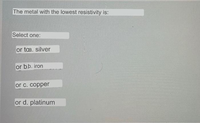 The Metal With The Lowest Resistivity Is Select One Or Toa Silver Or Bb Iron Or C Copper Or D Platinum 1