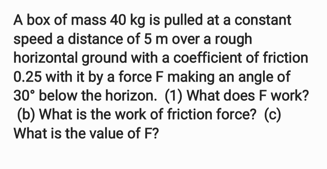 A Box Of Mass 40 Kg Is Pulled At A Constant Speed A Distance Of 5 M Over A Rough Horizontal Ground With A Coefficient Of 1