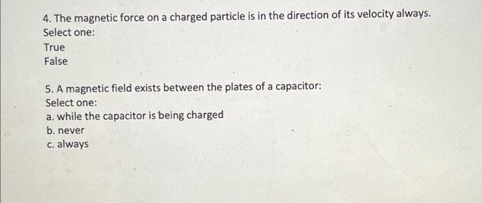 4 The Magnetic Force On A Charged Particle Is In The Direction Of Its Velocity Always Select One True False 5 A Magn 1
